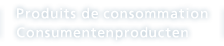 Produits de consommation
Consumentenproducten
